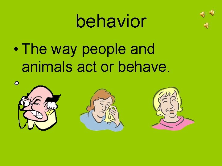 behavior • The way people and animals act or behave. 