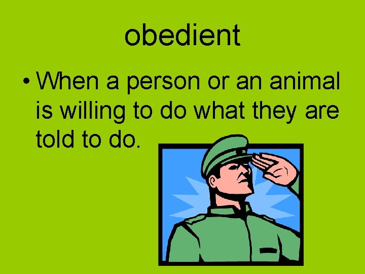 obedient • When a person or an animal is willing to do what they