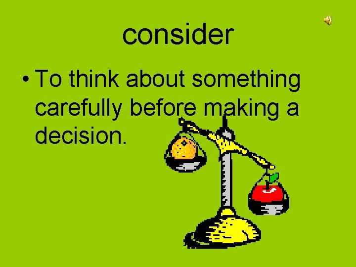 consider • To think about something carefully before making a decision. 