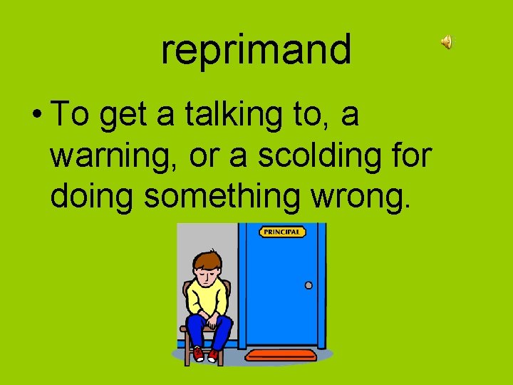 reprimand • To get a talking to, a warning, or a scolding for doing