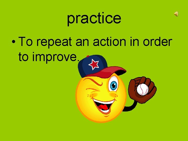 practice • To repeat an action in order to improve. 