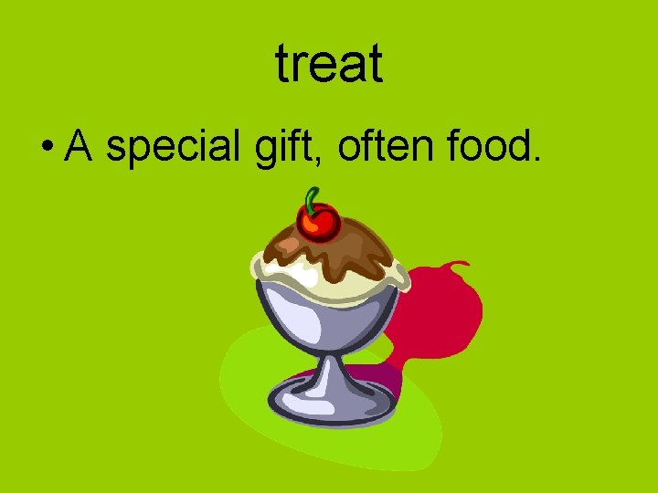 treat • A special gift, often food. 