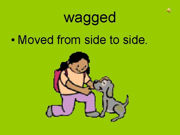 wagged • Moved from side to side. 