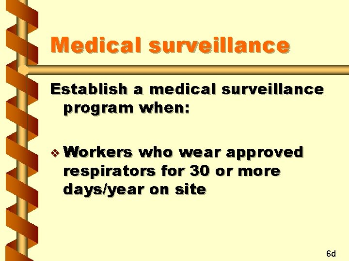 Medical surveillance Establish a medical surveillance program when: v Workers who wear approved respirators