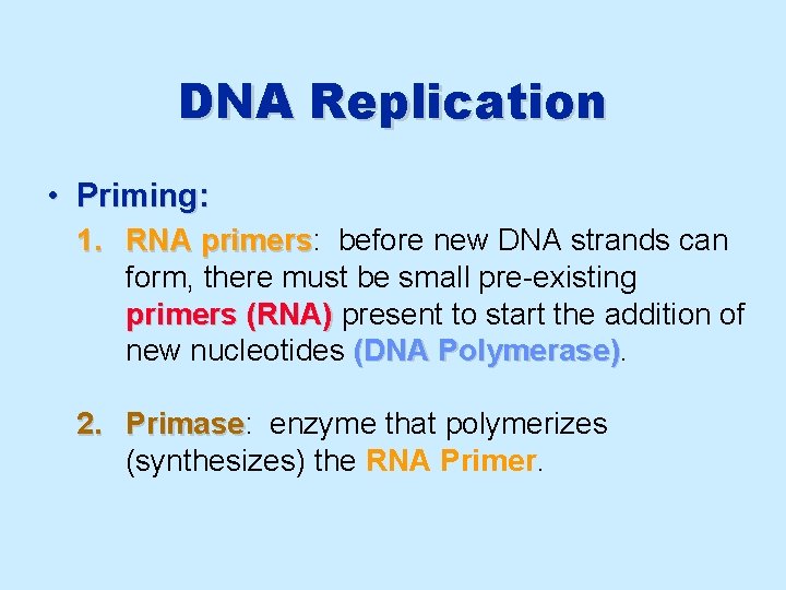DNA Replication • Priming: 1. RNA primers: primers before new DNA strands can form,