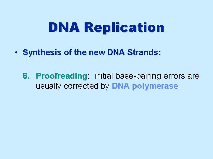 DNA Replication • Synthesis of the new DNA Strands: 6. Proofreading: Proofreading initial base-pairing