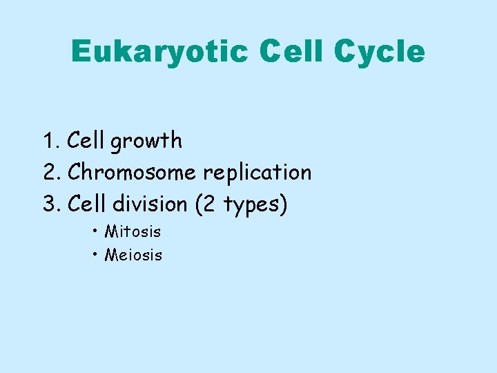 Eukaryotic Cell Cycle 1. Cell growth 2. Chromosome replication 3. Cell division (2 types)