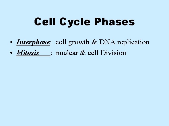 Cell Cycle Phases • Interphase: cell growth & DNA replication • Mitosis : nuclear