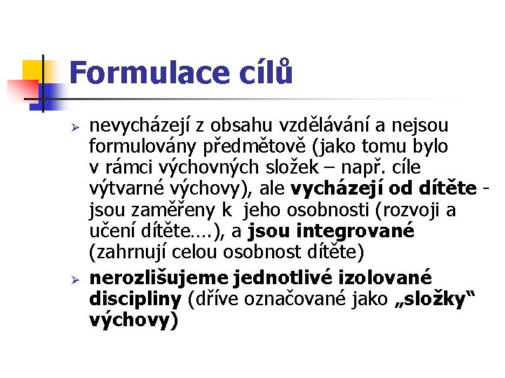 Formulace cílů Ø Ø nevycházejí z obsahu vzdělávání a nejsou formulovány předmětově (jako tomu