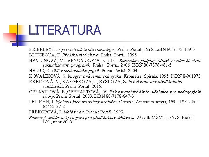 LITERATURA BRIERLEY, J. 7 prvních let života rozhoduje. Praha: Portál, 1996. ISBN 80 -7178