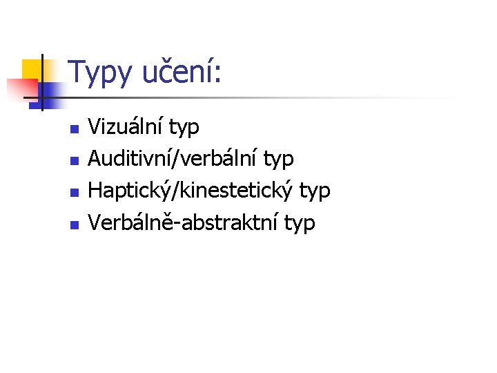 Typy učení: n n Vizuální typ Auditivní/verbální typ Haptický/kinestetický typ Verbálně-abstraktní typ 