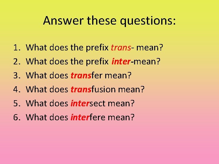 Answer these questions: 1. 2. 3. 4. 5. 6. What does the prefix trans-