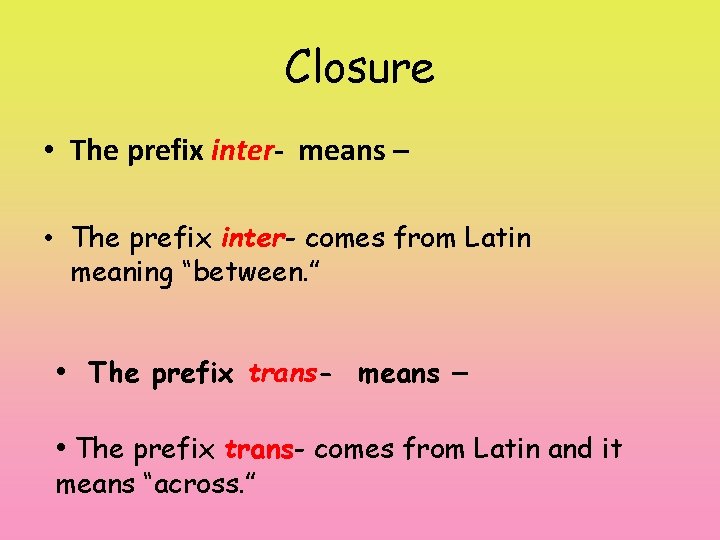 Closure • The prefix inter- means – • The prefix inter- comes from Latin