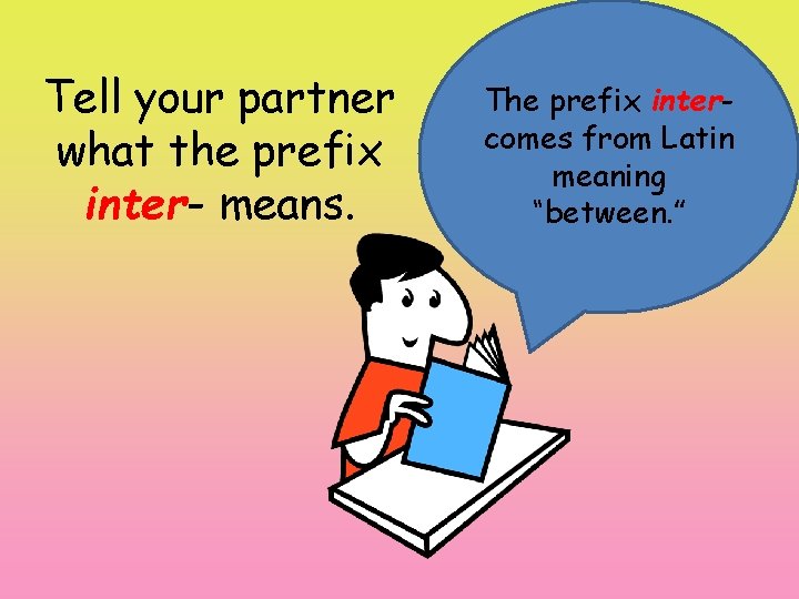 Tell your partner what the prefix inter- means. The prefix intercomes from Latin meaning