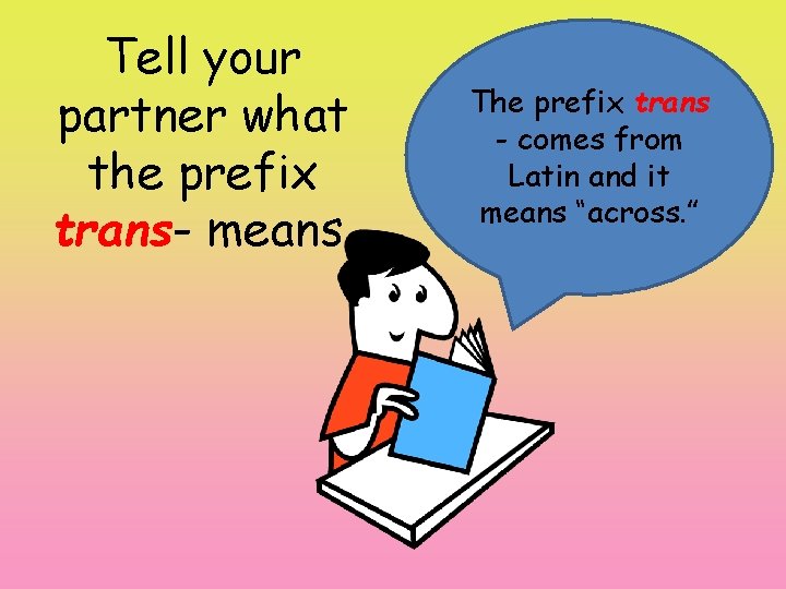 Tell your partner what the prefix trans- means. The prefix trans - comes from