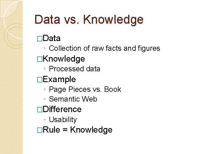 Data vs. Knowledge �Data ◦ Collection of raw facts and figures �Knowledge ◦ Processed