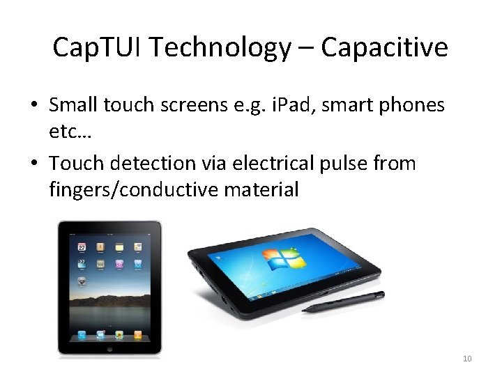 Cap. TUI Technology – Capacitive • Small touch screens e. g. i. Pad, smart