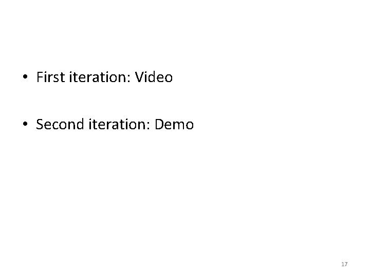  • First iteration: Video • Second iteration: Demo 17 