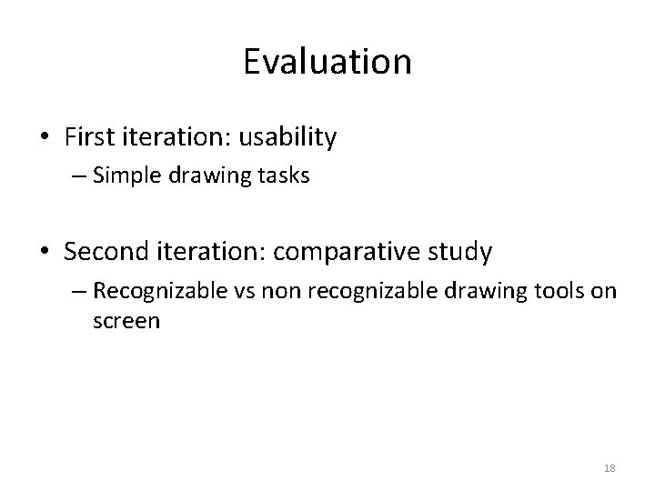 Evaluation • First iteration: usability – Simple drawing tasks • Second iteration: comparative study