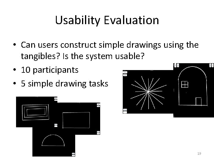 Usability Evaluation • Can users construct simple drawings using the tangibles? Is the system