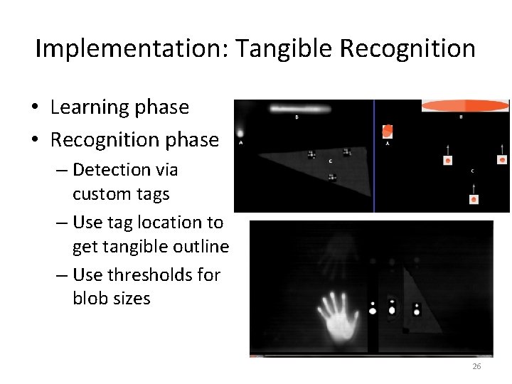 Implementation: Tangible Recognition • Learning phase • Recognition phase – Detection via custom tags