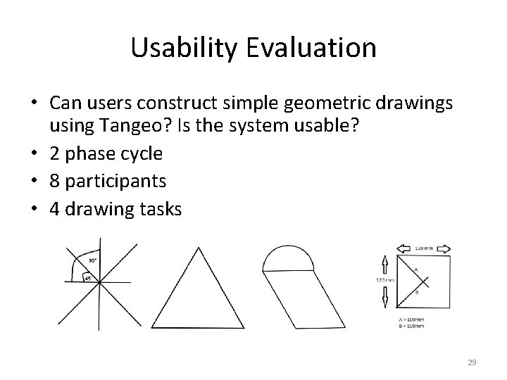Usability Evaluation • Can users construct simple geometric drawings using Tangeo? Is the system