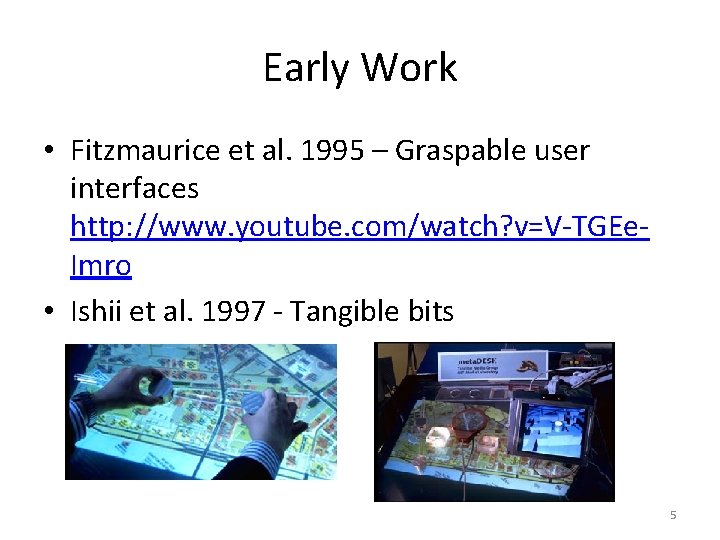 Early Work • Fitzmaurice et al. 1995 – Graspable user interfaces http: //www. youtube.