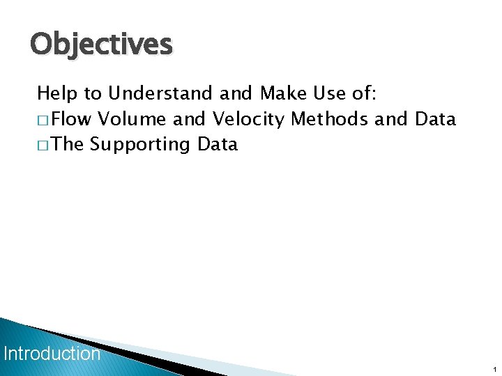 Objectives Help to Understand Make Use of: � Flow Volume and Velocity Methods and