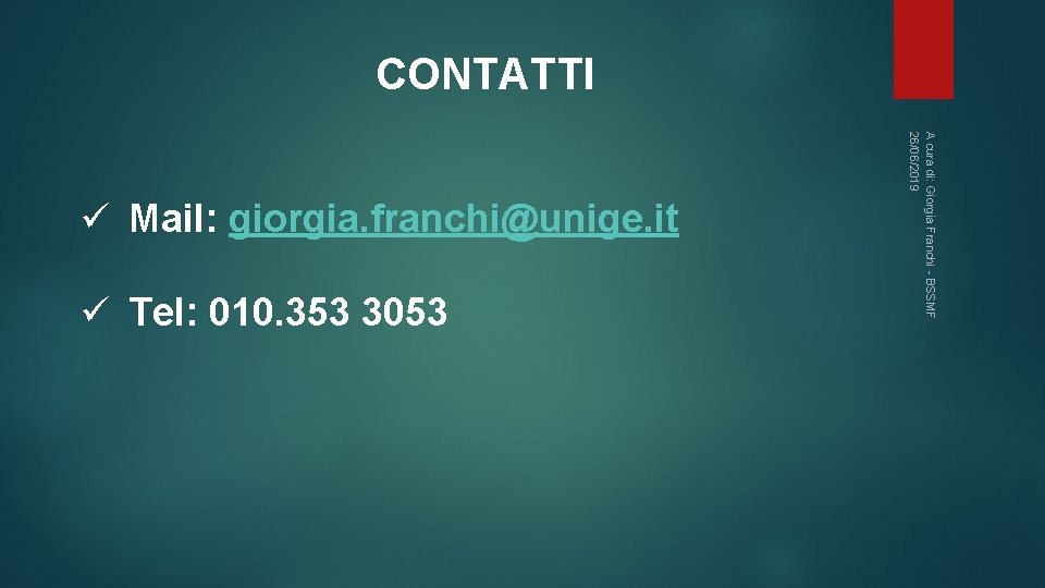 CONTATTI ü Tel: 010. 353 3053 A cura di: Giorgia Franchi - BSSMF 26/06/2019