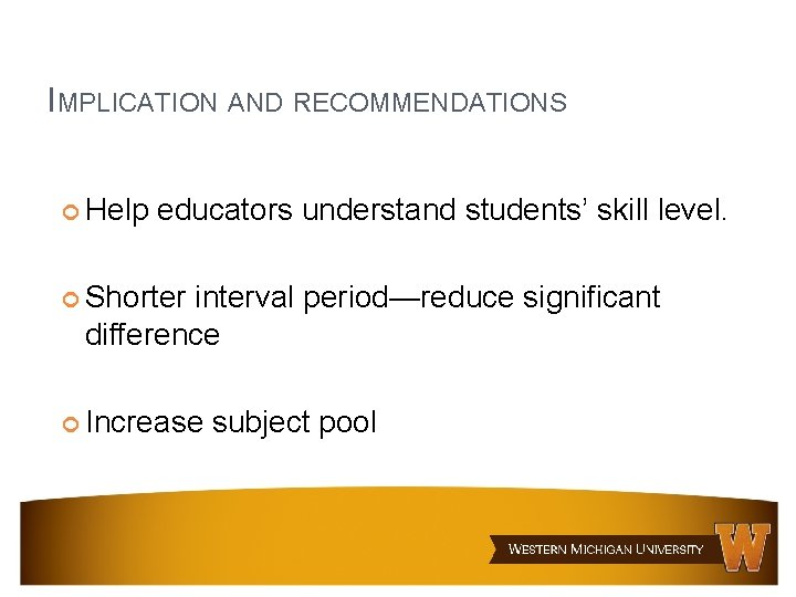 IMPLICATION AND RECOMMENDATIONS Help educators understand students’ skill level. Shorter interval period—reduce significant difference IMPLICATION AND RECOMMENDATIONS Help educators understand students’ skill level. Shorter interval period—reduce significant difference