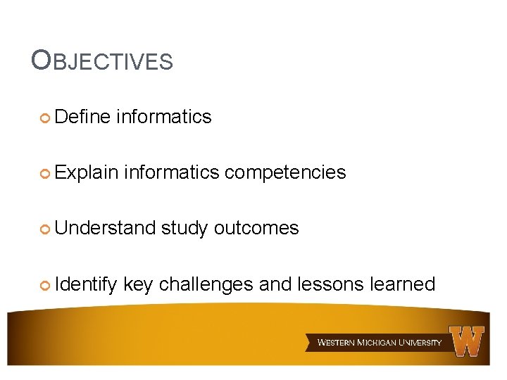 OBJECTIVES Define informatics Explain informatics competencies Understand Identify study outcomes key challenges and lessons OBJECTIVES Define informatics Explain informatics competencies Understand Identify study outcomes key challenges and lessons
