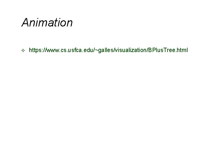 Animation v https: //www. cs. usfca. edu/~galles/visualization/BPlus. Tree. html Animation v https: //www. cs. usfca. edu/~galles/visualization/BPlus. Tree. html