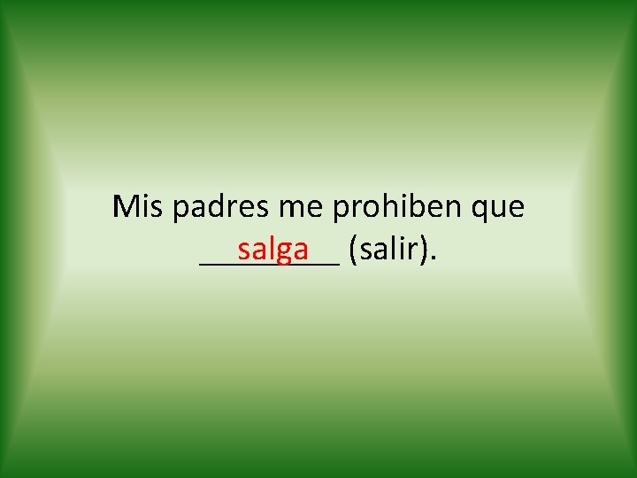 Mis padres me prohiben que salga (salir). ____ 