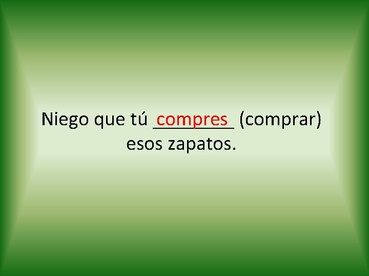 compres (comprar) Niego que tú ____ esos zapatos. 
