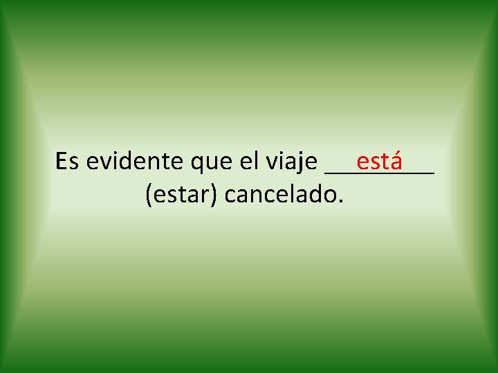 está Es evidente que el viaje ____ (estar) cancelado. 
