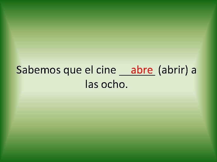 abre (abrir) a Sabemos que el cine ______ las ocho. 