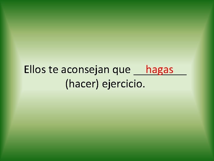 hagas Ellos te aconsejan que _____ (hacer) ejercicio. 