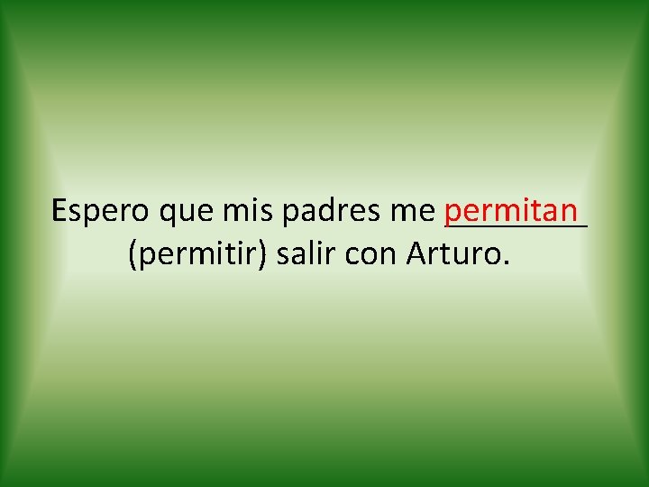 Espero que mis padres me permitan ____ (permitir) salir con Arturo. 