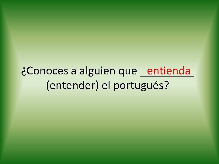 entienda ¿Conoces a alguien que _____ (entender) el portugués? 