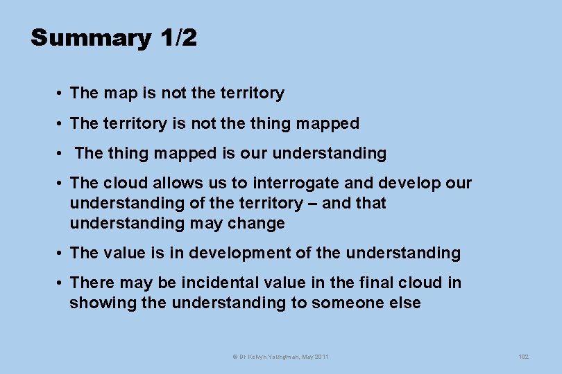 Summary 1/2 • The map is not the territory • The territory is not