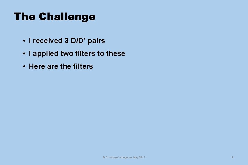 The Challenge • I received 3 D/D’ pairs • I applied two filters to
