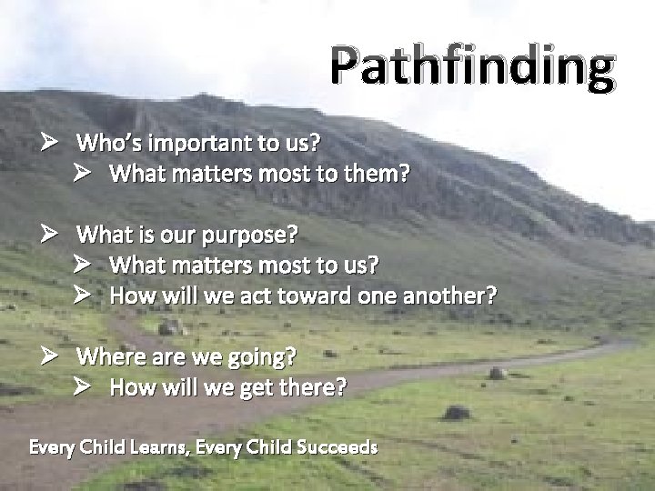 Pathfinding Ø Who’s important to us? Ø What matters most to them? Ø What