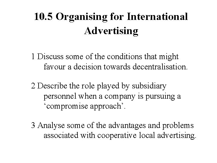 10. 5 Organising for International Advertising 1 Discuss some of the conditions that might