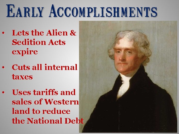  • Lets the Alien & Sedition Acts expire • Cuts all internal taxes