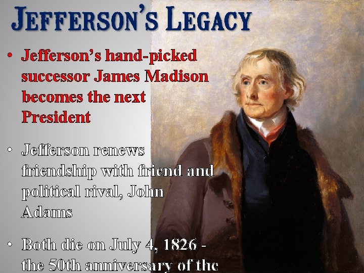  • Jefferson’s hand-picked successor James Madison becomes the next President • Jefferson renews