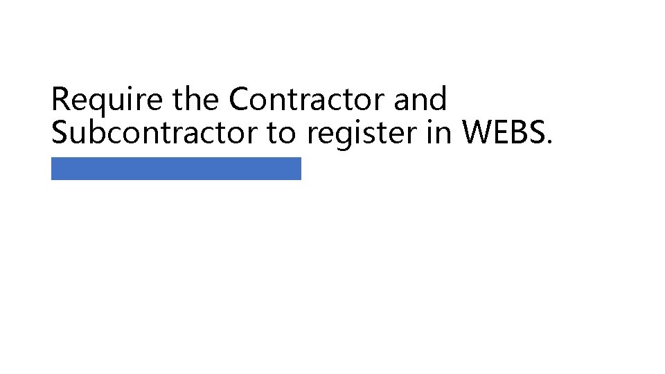Require the Contractor and Subcontractor to register in WEBS. 