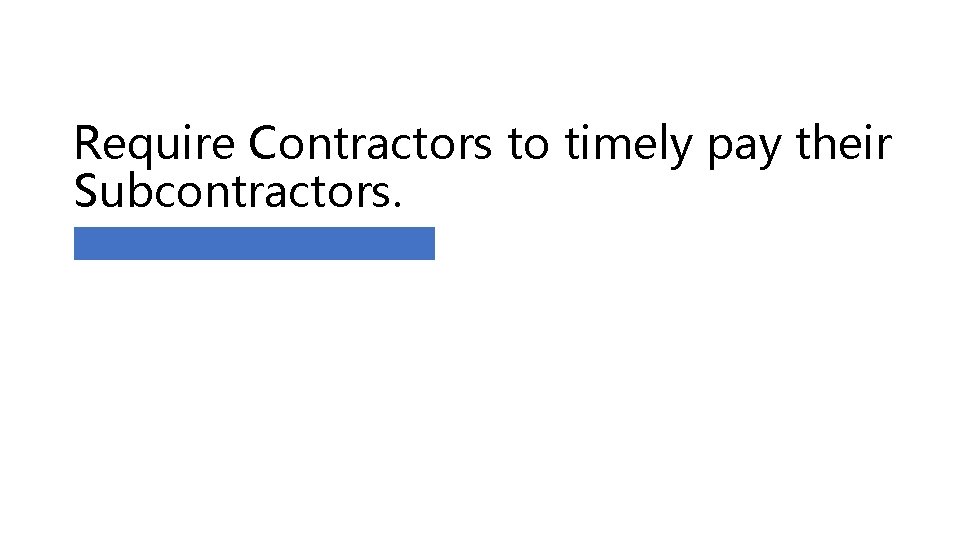 Require Contractors to timely pay their Subcontractors. 