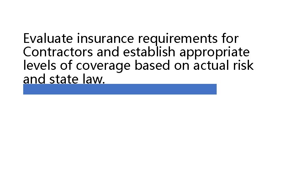 Evaluate insurance requirements for Contractors and establish appropriate levels of coverage based on actual
