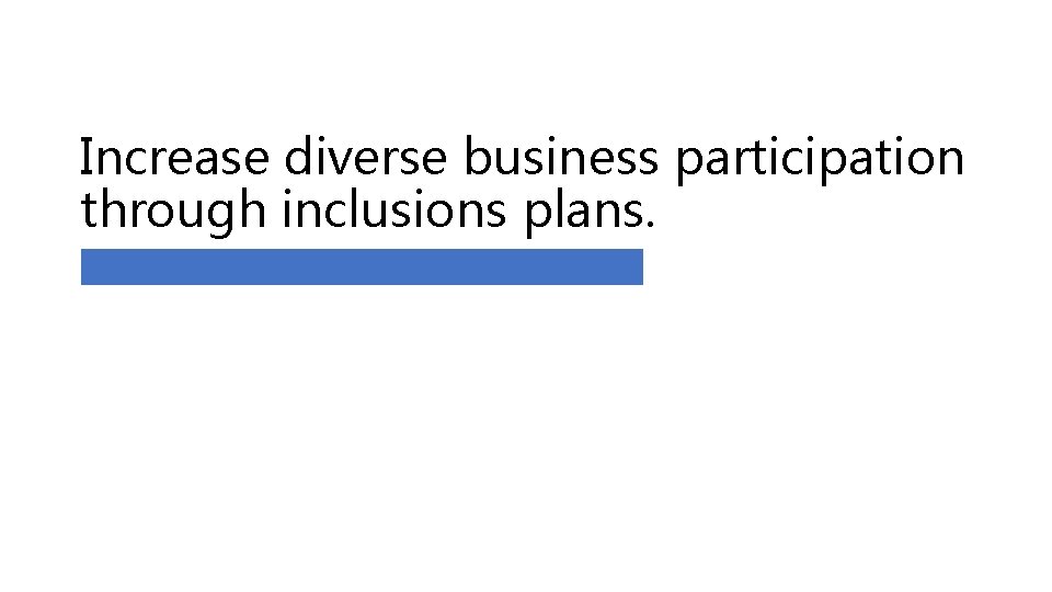 Increase diverse business participation through inclusions plans. 