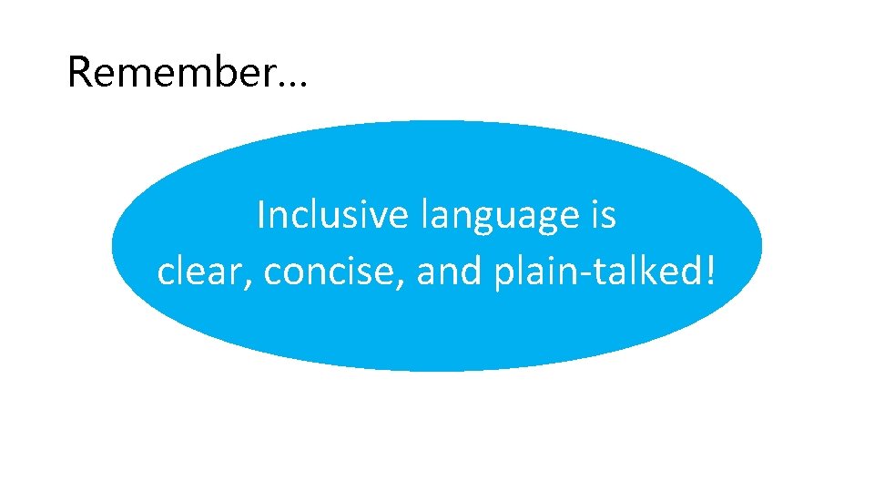 Remember… Inclusive language is clear, concise, and plain-talked! 